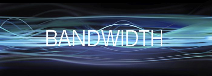 Do you have the bandwidth you need?