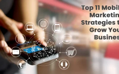 Top 11 Mobile Marketing Strategies to Grow Your Business